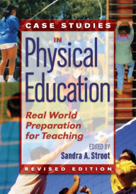 Title: Case Studies in Physical Education: Real World Preparation for Teaching / Edition 1, Author: Sandra Stroot