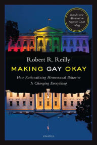 Title: Making Gay Okay: How Rationalizing Homosexual Behavior Is Changing Everything, Author: Robert R. Reilly