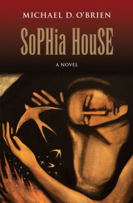 Title: Sophia House: A Novel, Author: Michael D. O'Brien