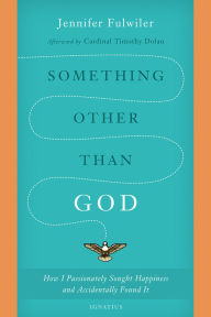 Title: Something Other Than God: How I Passionately Sought Happiness and Accidentally Found It, Author: Jennifer Fulwiler