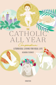 Title: The Catholic All Year Compendium: Liturgical Living for Real Life, Author: Kendra Tierney