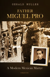 Title: Father Miguel Pro: A Modern Mexican Martyr, Author: Gerald Muller