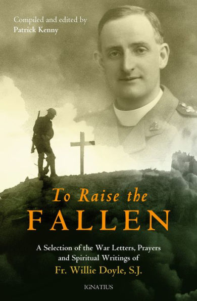 To Raise the Fallen: A Selection of War Letters, Prayers, and Spiritual Writings Fr. Willie Doyle