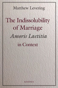 Read eBook The Indissolubility of Marriage: Amoris Laetitia in Context English version 9781621642930 by Matthew Levering