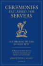 Ceremonies Explained for Servers: A Manual for Altar Servers, Acolytes, Sacristans, and Masters of Ceremonies