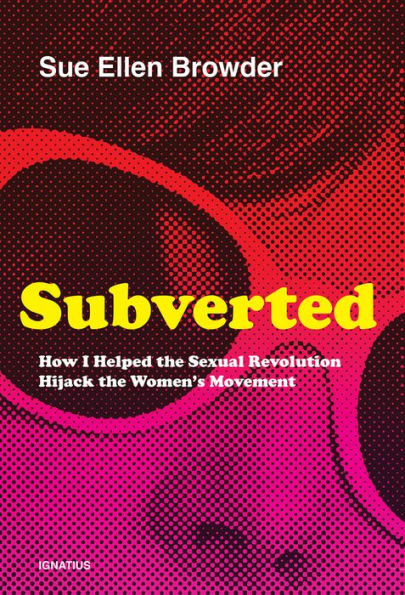 Subverted: How I Helped the Sexual Revolution Hijack Women's Movement