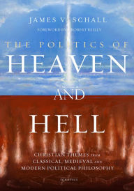 Title: Politics of Heaven and Hell: Christian Themes from Classical, Medieval, and Modern Political Philosophy, Author: James V. Schall S.J.