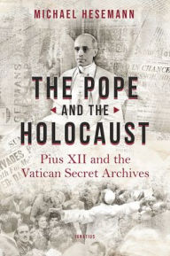 Title: The Pope and the Holocaust: Pius XII and the Secret Vatican Archives, Author: Michael Hesemann