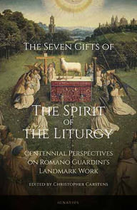 Title: The Seven Gifts of the Spirit of the Liturgy: Centennial Perspectives on Romano Guardini's Landmark Work, Author: Christopher Carstens