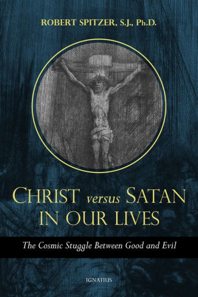 Christ Versus Satan Our Daily Lives: The Cosmic Struggle Between Good and Evil