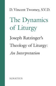 The Dynamics of the Liturgy: Joseph Ratzinger's Theology of Liturgy