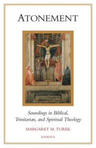 Title: Atonement: Soundings in Biblical, Trinitarian, and Spiritual Theology, Author: Margaret M. Turek S.T.D.
