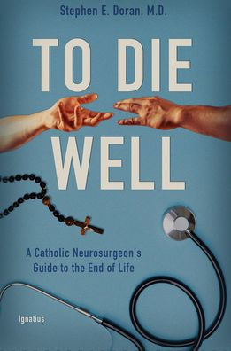 to Die Well: A Catholic Neurosurgeon's Guide the End of Life