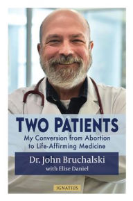 Two Patients: My Conversion from Abortion to Life-Affirming Medicine