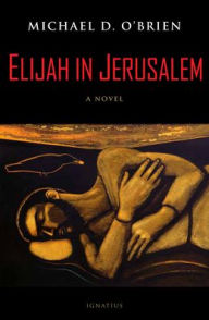 Title: Elijah in Jerusalem: A Novel, Author: Michael D. O'Brien