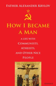 eBooks new release How I Became a Man: A Life with Communists, Atheists, and Other Nice People English version by Alexander Krylov