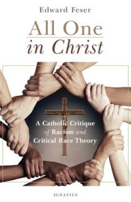 Title: All One in Christ: A Catholic Critique of Racism and Critical Race Theory, Author: Edward Feser