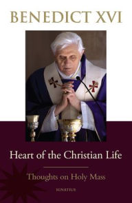 Title: Heart of the Christian Life: Thoughts on the Holy Mass, Author: Pope Benedict XVI