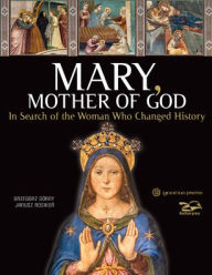 Free download of text books Mary, Mother of God: In Search of the Woman Who Changed History ePub CHM DJVU 9781621646495 by Grzegorz Gorny, Janusz Rosikon, Grzegorz Gorny, Janusz Rosikon (English literature)
