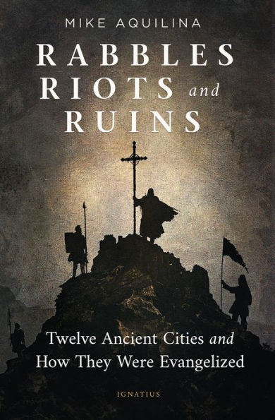 Rabbles, Riots, and Ruins: Twelve Ancient Cities How They Were Evangelized