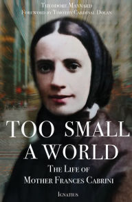 New books free download Too Small a World: The Life of Mother Frances Cabrini English version CHM ePub 9781621647041 by Theodore Maynard, Timothy Dolan