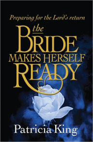 Title: The Bride Makes Herself Ready: Preparing for the Lord's Return, Author: Patricia King