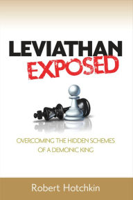 Title: Leviathan Exposed: Exposing the Hidden Schemes of a Demonic King, Author: Robert Hotchkin