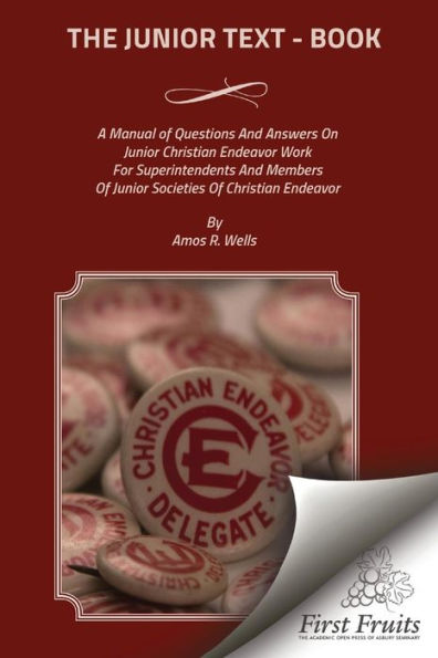 The Junior Text - Book: A Manual of Questions And Answers On Junior Christain Endeavor Work For Superintendents And Members Of Junior Societies of Christian Endeavor