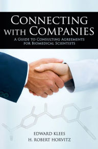 Title: Connecting with Companies: A Guide to Consulting Agreements for Biomedical Scientists, Author: Edward Klees