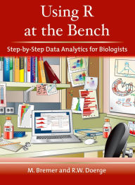 Title: Using R at the Bench: Step-by-Step Data Analytics for Biologists, Author: Martina Bremer