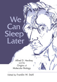 Title: We Can Sleep Later: Alfred D. Hershey and the Origins of Molecular Biology, Author: Franklin W. Stahl