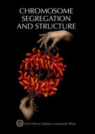 Title: Chromosome Segregation & Structure: Cold Spring Harbor Symposium on Quantitative Biology, Volume LXXXII, Author: Terri Grodzicker