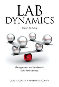 Title: Lab Dynamics: Management and Leadership Skills for Scientists, Third Edition / Edition 3, Author: Carl M. Cohen
