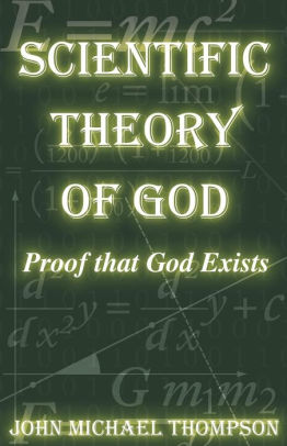 Scientific Theory of God: Proof That God Exists by John Michael ...