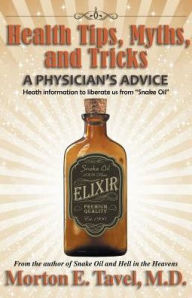 Title: HEALTH TIPS, MYTHS, AND TRICKS: A Physician's Advice, Author: M.D. Morton E. Tavel
