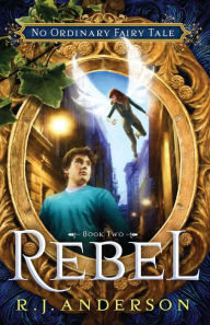 Title: Rebel (No Ordinary Fairy Tale Series #2), Author: R. J. Anderson