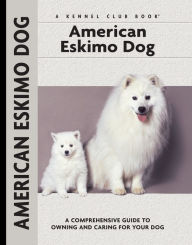 Title: American Eskimo Dog: A Comprehensive Guide to Owning and Caring for Your Dog, Author: Richard G. Beauchamp