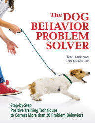 Title: The Dog Behavior Problem Solver: Step-by-Step Positive Training Techniques to Correct More than 20 Problem Behaviors, Author: Teoti Anderson