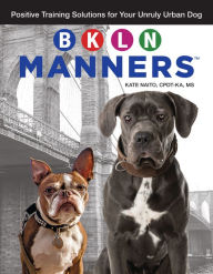 Title: BKLN Manners: Positive Training Solutions for Your Unruly Urban Dog, Author: Spiritual Rhythms