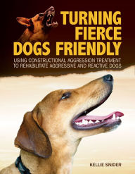 Title: Turning Fierce Dogs Friendly: Using Constructional Aggression Treatment to Rehabilitate Aggressive and Reactive Dogs, Author: Kellie Snider