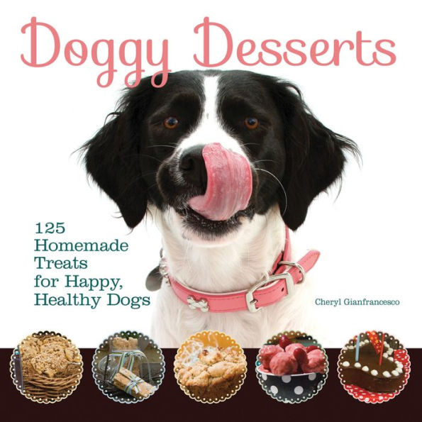 Doggy Desserts: 125 Homemade Treats for Happy, Healthy Dogs