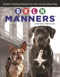 Title: BKLN Manners: Positive Training Solutions for Your Unruly Urban Dog, Author: Kate Naito