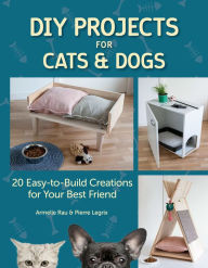 Title: DIY Projects for Cats and Dogs: 20 Easy-to-Build Creations for Your Best Friend, Author: Armelle Rau