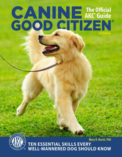 Canine Good Citizen - The Official AKC Guide: 10 Essential Skills Every Well-Mannered Dog Should Know (2nd Edition)