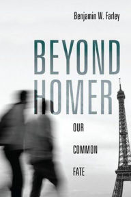 Title: Beyond Homer: Our Common Fate, Author: Benjamin W. Farley