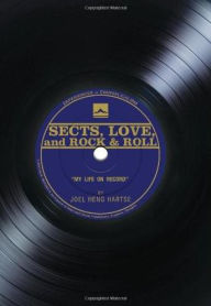 Title: Sects, Love, and Rock & Roll: My Life on Record, Author: Joel Heng Hartse