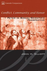 Title: Conflict, Community, and Honor: 1 Peter in Social-Scientific Perspective, Author: John H. Elliott