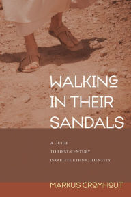 Title: Walking in Their Sandals: A Guide to First-Century Israelite Ethnic Identity, Author: Markus Cromhout