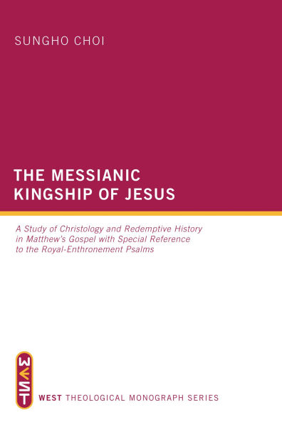 The Messianic Kingship of Jesus: A Study of Christology and Redemptive History in Matthew's Gospel with Special Reference to the Royal Enthronment Psalms