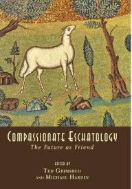 Title: Compassionate Eschatology: The Future as Friend, Author: Ted Grimsrud